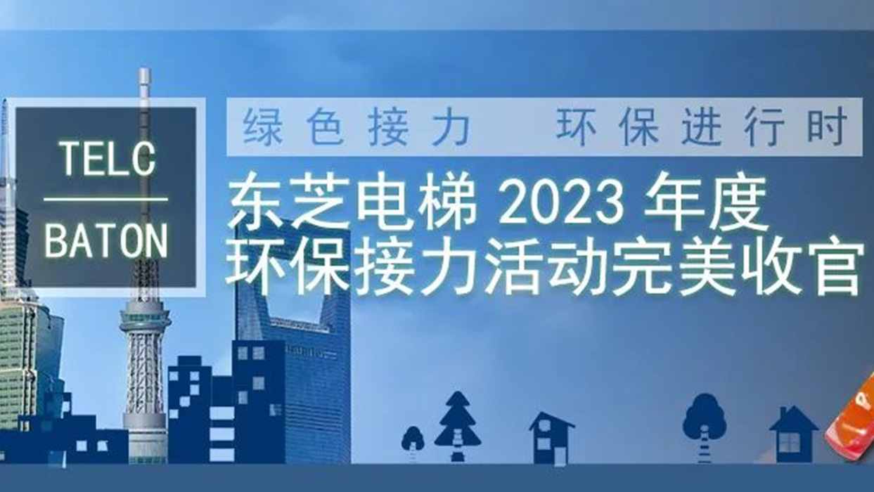 綠色接力，環保進行時|東芝電梯2023年度“TELC-BATON”環保接力活動完美收官