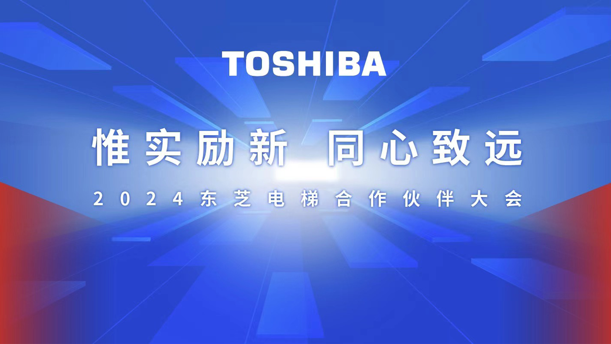 惟實勵新，同心致遠 | 2024東芝電梯合作伙伴大會圓滿召開！